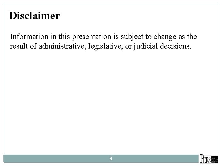 Disclaimer Information in this presentation is subject to change as the result of administrative,