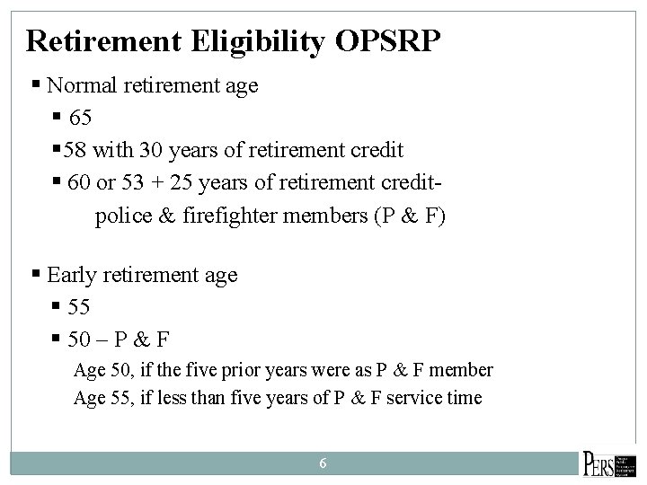 Retirement Eligibility OPSRP § Normal retirement age § 65 § 58 with 30 years