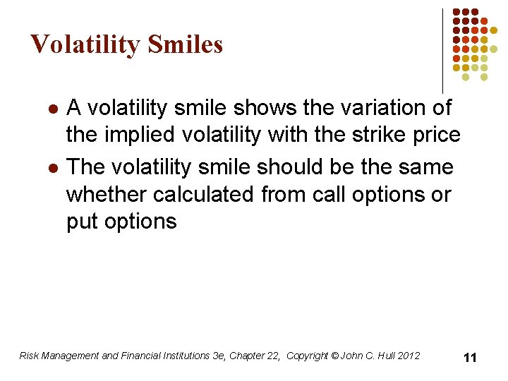 Volatility Smiles l l A volatility smile shows the variation of the implied volatility