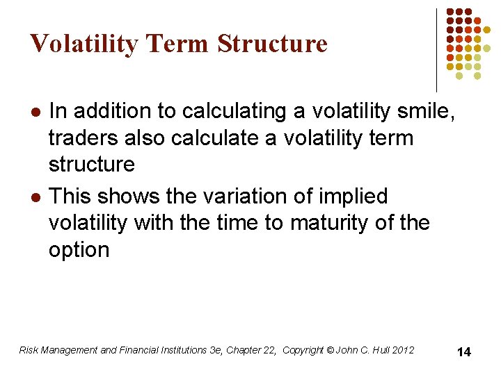 Volatility Term Structure l l In addition to calculating a volatility smile, traders also