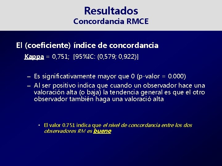 Resultados Concordancia RMCE El (coeficiente) índice de concordancia Kappa = 0, 751; [95%IC: (0,