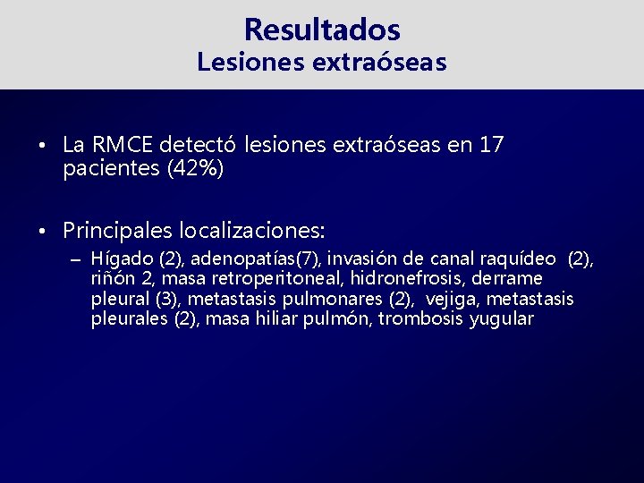 Resultados Lesiones extraóseas • La RMCE detectó lesiones extraóseas en 17 pacientes (42%) •