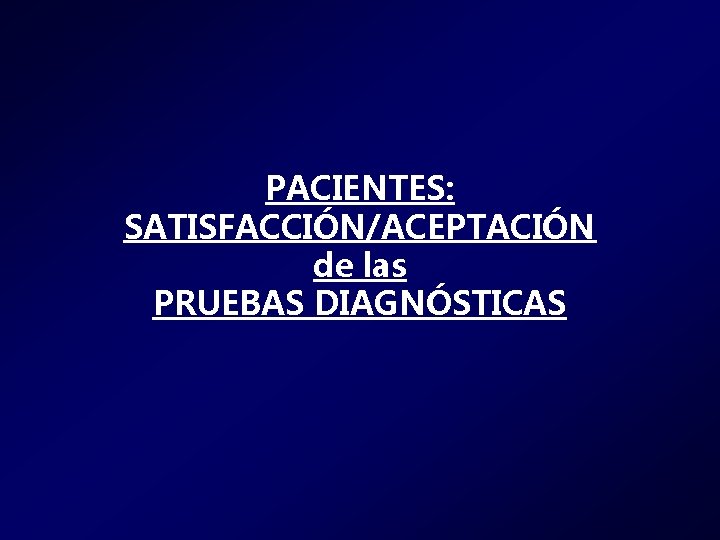 PACIENTES: SATISFACCIÓN/ACEPTACIÓN de las PRUEBAS DIAGNÓSTICAS 