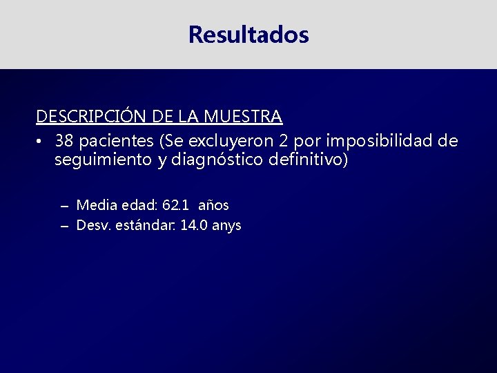 Resultados DESCRIPCIÓN DE LA MUESTRA • 38 pacientes (Se excluyeron 2 por imposibilidad de