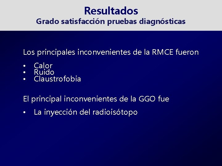 Resultados Grado satisfacción pruebas diagnósticas Los principales inconvenientes de la RMCE fueron • •