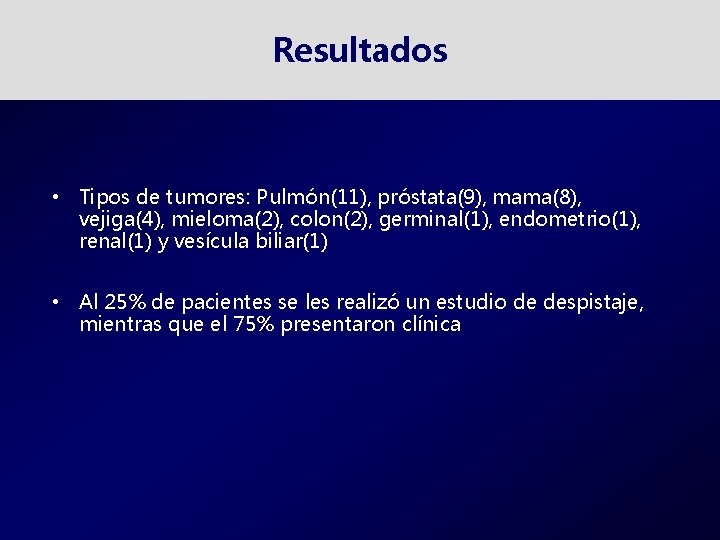 Resultados • Tipos de tumores: Pulmón(11), próstata(9), mama(8), vejiga(4), mieloma(2), colon(2), germinal(1), endometrio(1), renal(1)