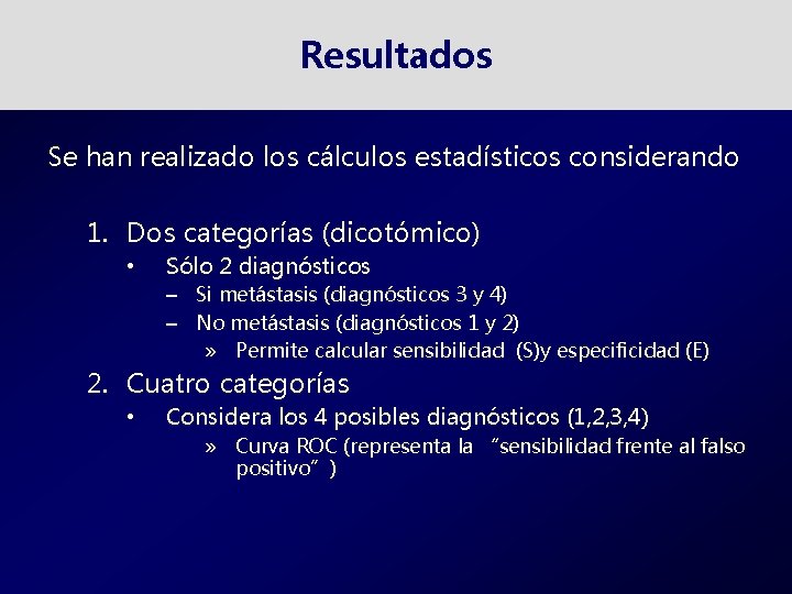 Resultados Se han realizado los cálculos estadísticos considerando 1. Dos categorías (dicotómico) • Sólo