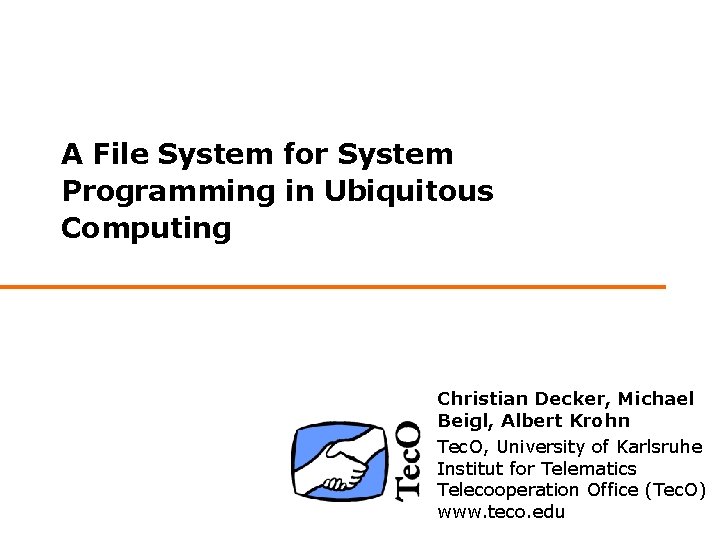 A File System for System Programming in Ubiquitous Computing Christian Decker, Michael Beigl, Albert