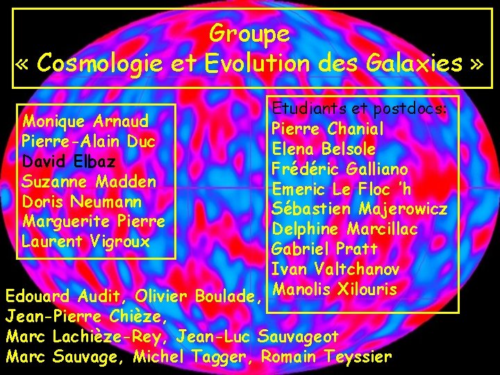 Groupe « Cosmologie et Evolution des Galaxies » Etudiants et postdocs: Monique Arnaud Pierre