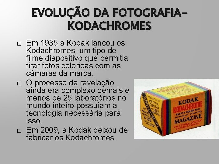EVOLUÇÃO DA FOTOGRAFIAKODACHROMES � � � Em 1935 a Kodak lançou os Kodachromes, um