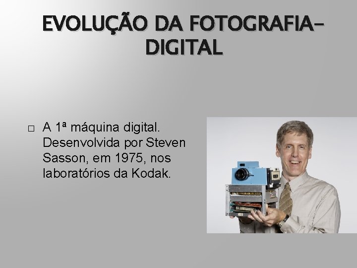 EVOLUÇÃO DA FOTOGRAFIADIGITAL � A 1ª máquina digital. Desenvolvida por Steven Sasson, em 1975,