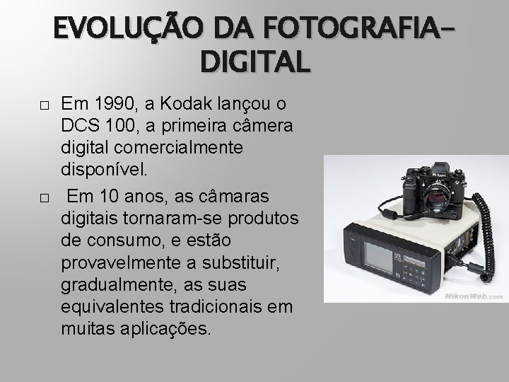 EVOLUÇÃO DA FOTOGRAFIADIGITAL � � Em 1990, a Kodak lançou o DCS 100, a