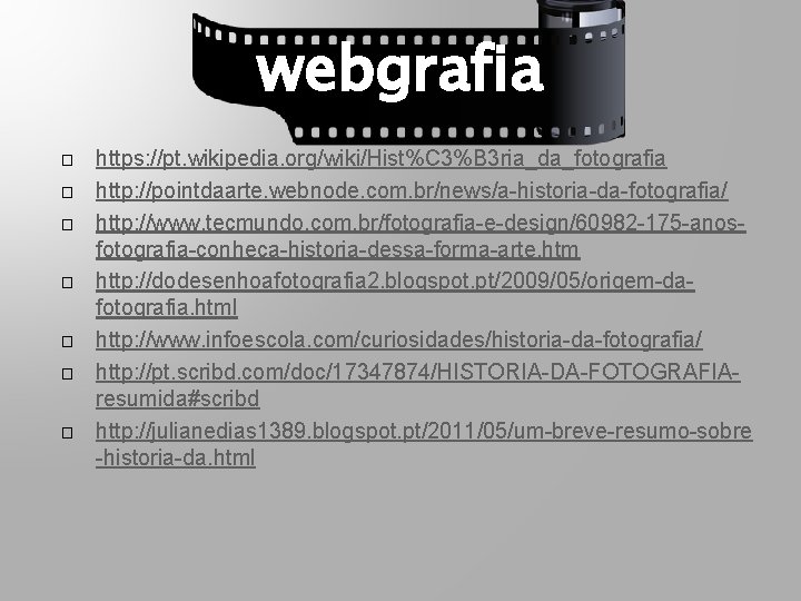 webgrafia � � � � https: //pt. wikipedia. org/wiki/Hist%C 3%B 3 ria_da_fotografia http: //pointdaarte.
