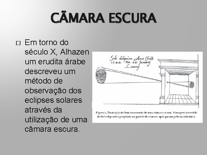 CÃMARA ESCURA � Em torno do século X, Alhazen um erudita árabe descreveu um