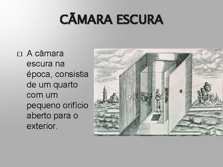 CÃMARA ESCURA � A câmara escura na época, consistia de um quarto com um
