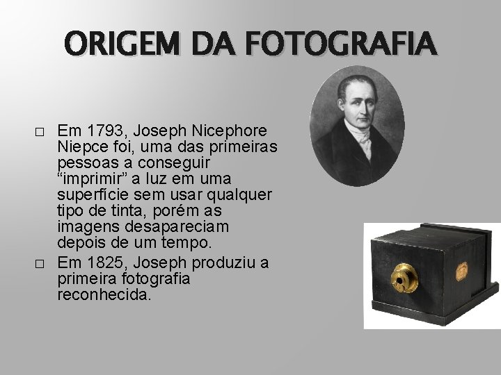 ORIGEM DA FOTOGRAFIA � � Em 1793, Joseph Nicephore Niepce foi, uma das primeiras