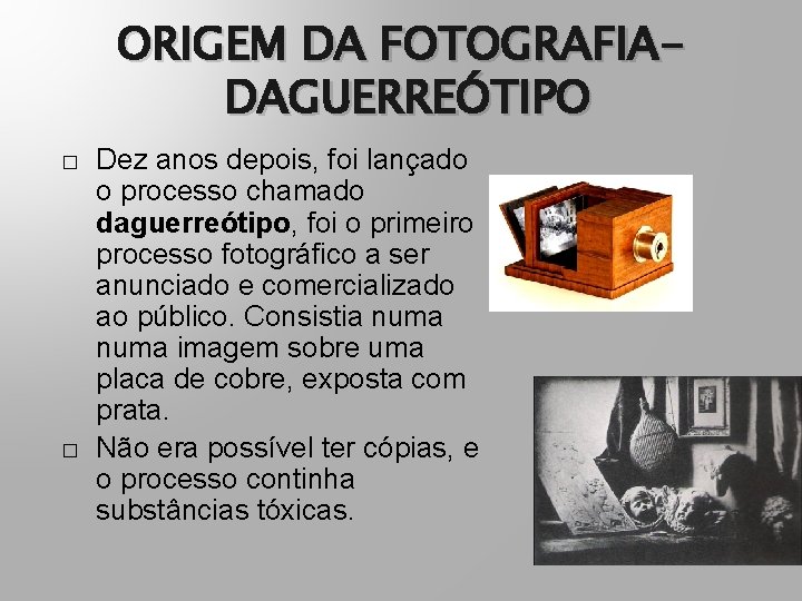 ORIGEM DA FOTOGRAFIADAGUERREÓTIPO � � Dez anos depois, foi lançado o processo chamado daguerreótipo,