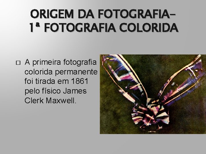 ORIGEM DA FOTOGRAFIA 1ª FOTOGRAFIA COLORIDA � A primeira fotografia colorida permanente foi tirada