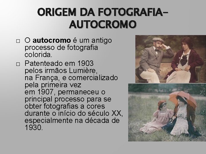 ORIGEM DA FOTOGRAFIAAUTOCROMO � � O autocromo é um antigo processo de fotografia colorida.