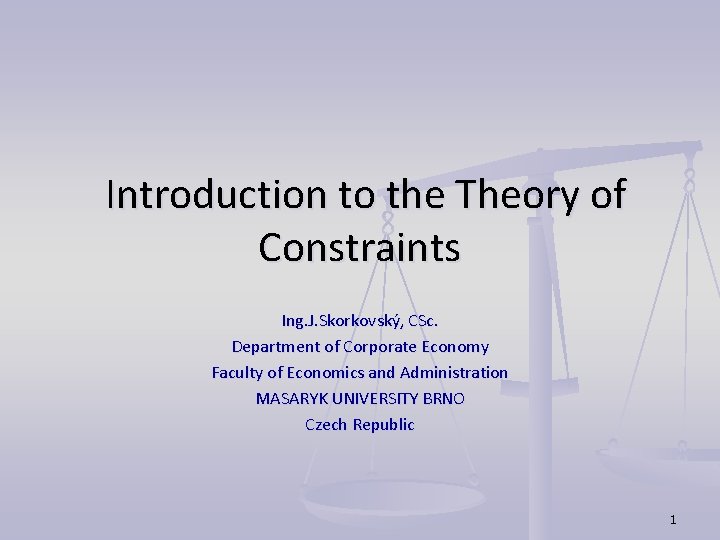 Introduction to the Theory of Constraints Ing. J. Skorkovský, CSc. Department of Corporate Economy Introduction to the Theory of Constraints Ing. J. Skorkovský, CSc. Department of Corporate Economy