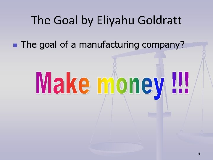 The Goal by Eliyahu Goldratt n The goal of a manufacturing company? 4 The Goal by Eliyahu Goldratt n The goal of a manufacturing company? 4