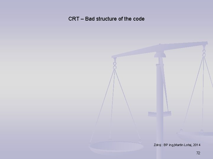 CRT – Bad structure of the code Zdroj : BP ing, Martin Lofaj, 2014 CRT – Bad structure of the code Zdroj : BP ing, Martin Lofaj, 2014