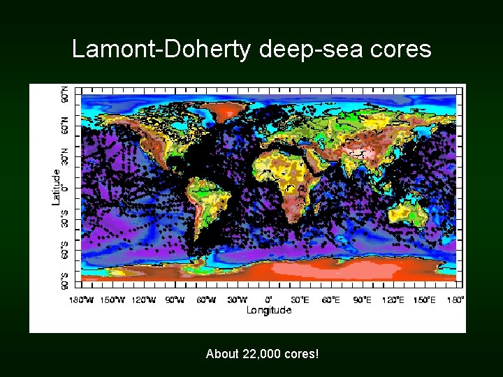 Lamont-Doherty deep-sea cores About 22, 000 cores! Lamont-Doherty deep-sea cores About 22, 000 cores!
