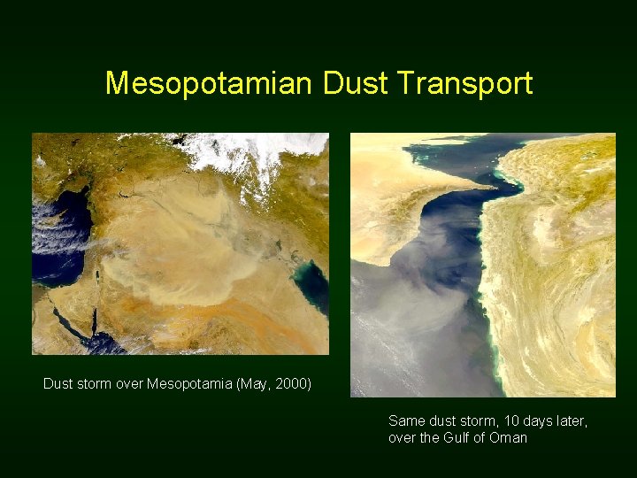 Mesopotamian Dust Transport Dust storm over Mesopotamia (May, 2000) Same dust storm, 10 days Mesopotamian Dust Transport Dust storm over Mesopotamia (May, 2000) Same dust storm, 10 days
