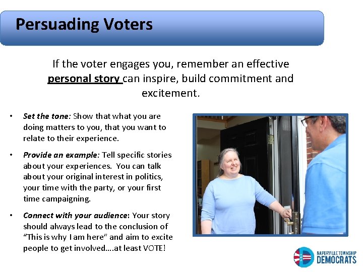 Persuading Voters If the voter engages you, remember an effective personal story can inspire,