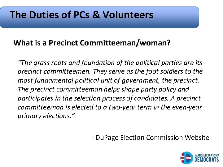 The Duties of PCs & Volunteers What is a Precinct Committeeman/woman? “The grass roots