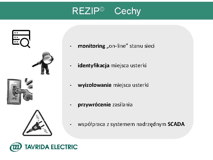 REZIP© Cechy - monitoring „on-line” stanu sieci - identyfikacja miejsca usterki - wyizolowanie miejsca