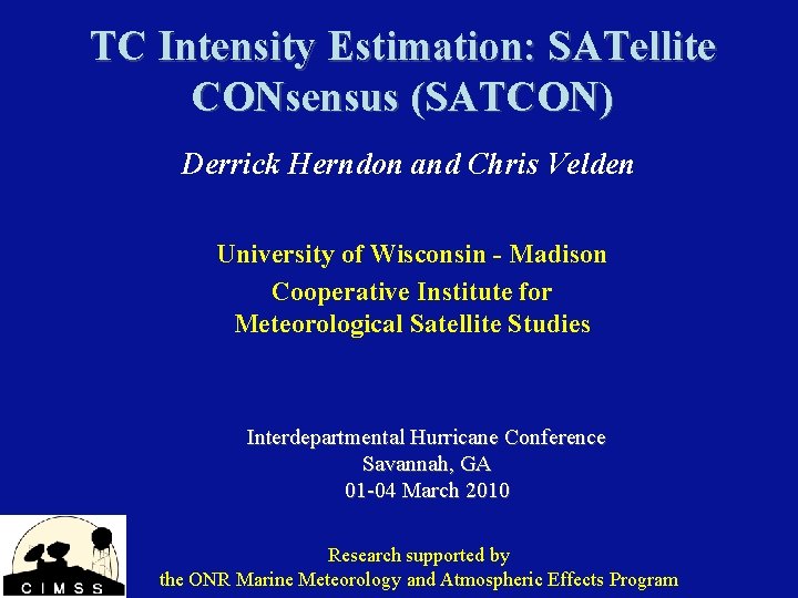 TC Intensity Estimation: SATellite CONsensus (SATCON) Derrick Herndon and Chris Velden University of Wisconsin TC Intensity Estimation: SATellite CONsensus (SATCON) Derrick Herndon and Chris Velden University of Wisconsin
