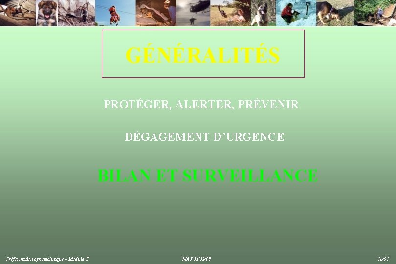 GÉNÉRALITÉS PROTÉGER, ALERTER, PRÉVENIR DÉGAGEMENT D’URGENCE BILAN ET SURVEILLANCE Préformation cynotechnique – Module C