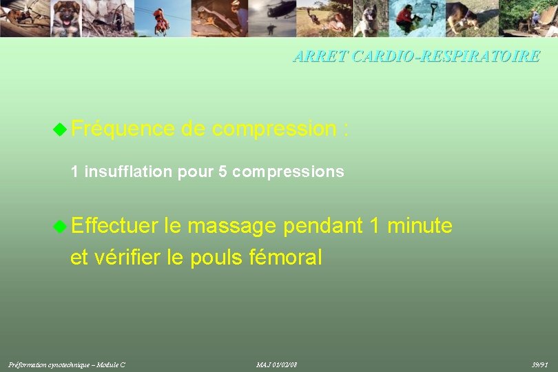 ARRET CARDIO-RESPIRATOIRE u Fréquence de compression : 1 insufflation pour 5 compressions u Effectuer