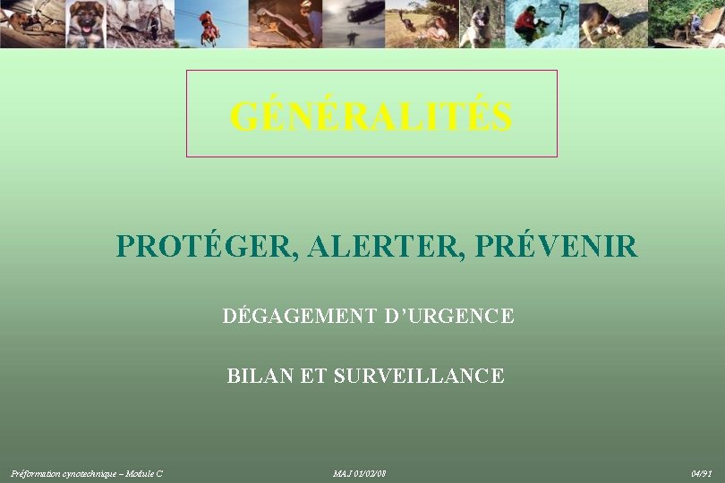 GÉNÉRALITÉS PROTÉGER, ALERTER, PRÉVENIR DÉGAGEMENT D’URGENCE BILAN ET SURVEILLANCE Préformation cynotechnique – Module C