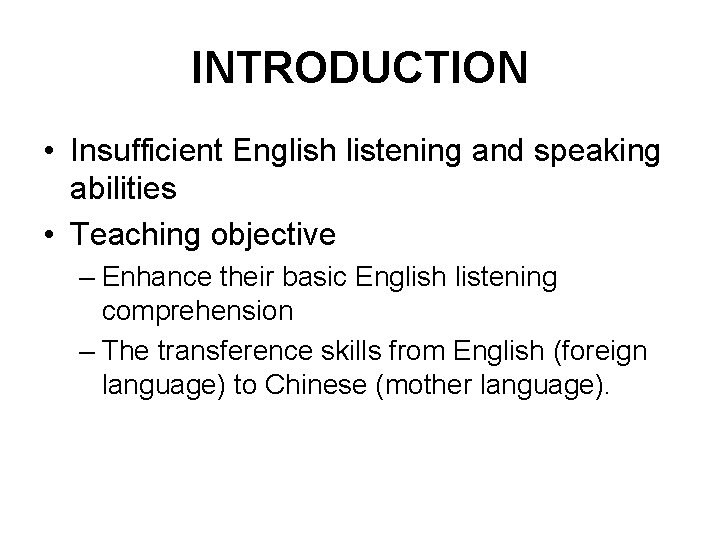 INTRODUCTION • Insufficient English listening and speaking abilities • Teaching objective – Enhance their