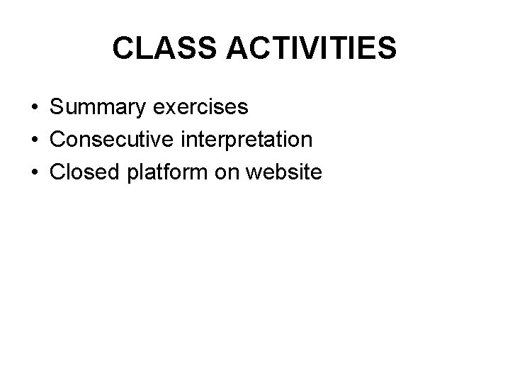 CLASS ACTIVITIES • Summary exercises • Consecutive interpretation • Closed platform on website 