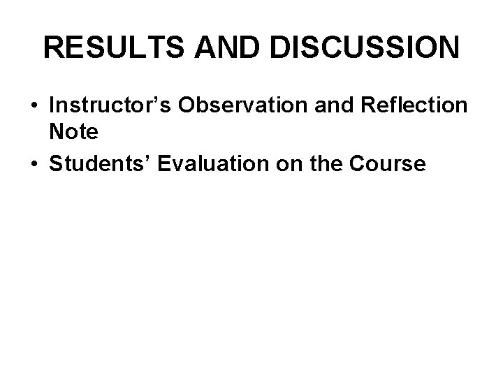 RESULTS AND DISCUSSION • Instructor’s Observation and Reflection Note • Students’ Evaluation on the