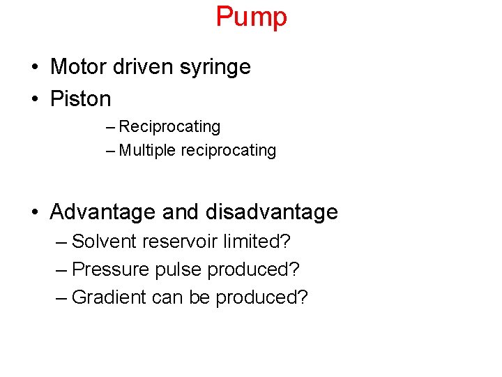 Pump • Motor driven syringe • Piston – Reciprocating – Multiple reciprocating • Advantage