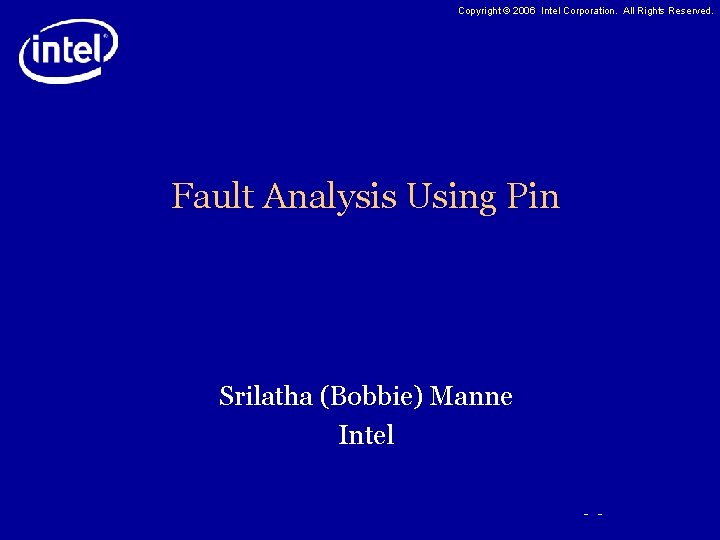 Copyright © 2006 Intel Corporation. All Rights Reserved. Fault Analysis Using Pin Srilatha (Bobbie)