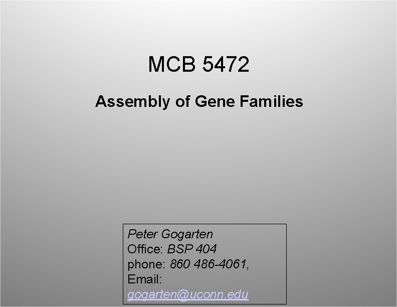 MCB 5472 Assembly of Gene Families Peter Gogarten Office: BSP 404 phone: 860 486