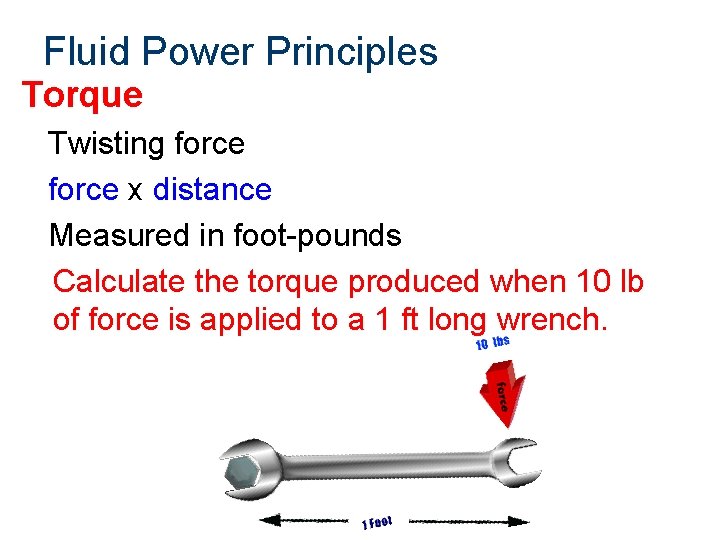 Fluid Power Principles Torque Twisting force x distance Measured in foot-pounds Calculate the torque