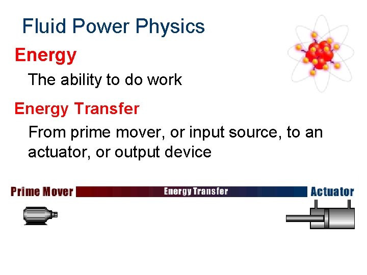 Fluid Power Physics Energy The ability to do work Energy Transfer From prime mover,