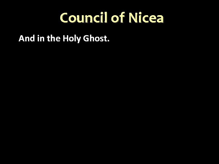 Council of Nicea And in the Holy Ghost. 