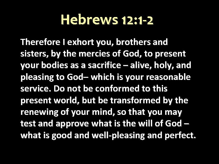 Hebrews 12: 1 -2 Therefore I exhort you, brothers and sisters, by the mercies