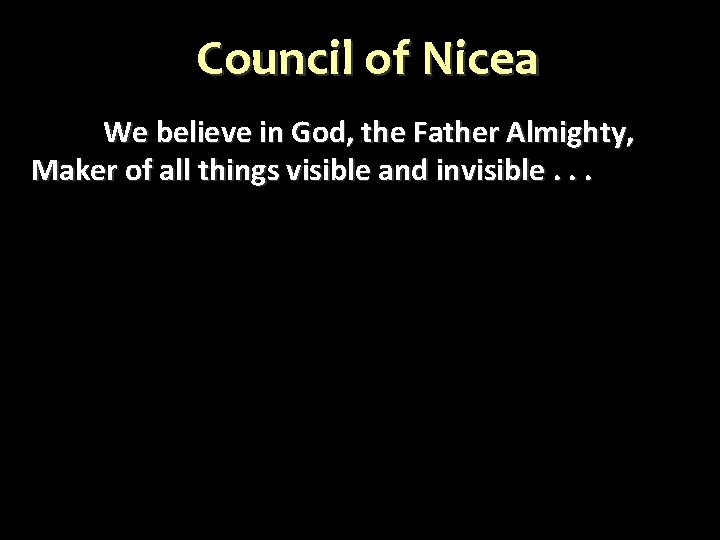 Council of Nicea We believe in God, the Father Almighty, Maker of all things