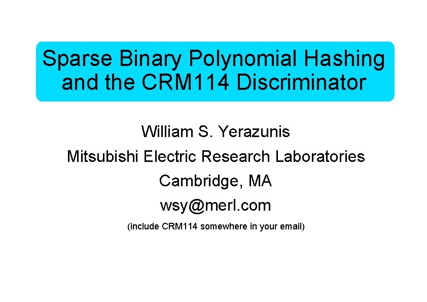 Sparse Binary Polynomial Hashing and the CRM 114 Discriminator William S. Yerazunis Mitsubishi Electric