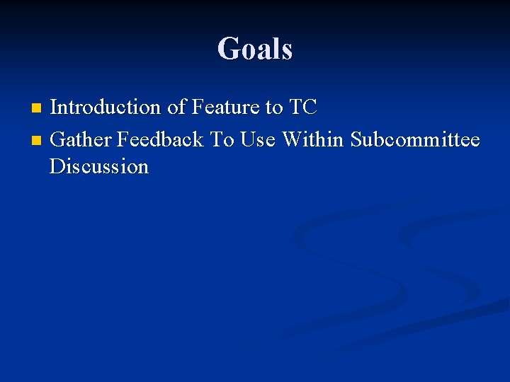 Goals Introduction of Feature to TC n Gather Feedback To Use Within Subcommittee Discussion