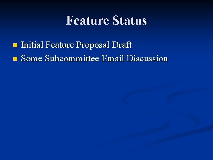 Feature Status Initial Feature Proposal Draft n Some Subcommittee Email Discussion n 