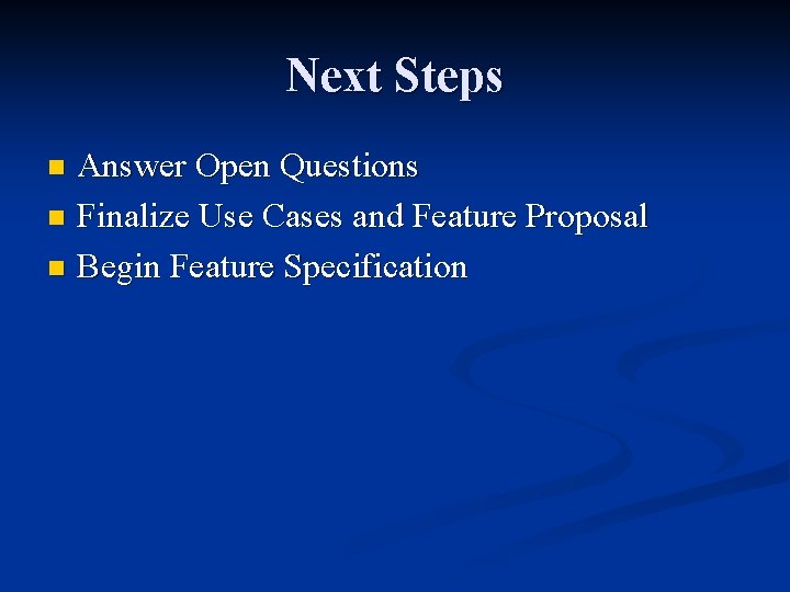 Next Steps Answer Open Questions n Finalize Use Cases and Feature Proposal n Begin